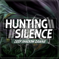 Hunting Silence - Deep Shadow Dawns
