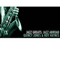 Quincy Jones & Roy Haynes - Jazz Greats: Jazz Abroad