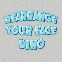 Dino - Rearrange Your Face