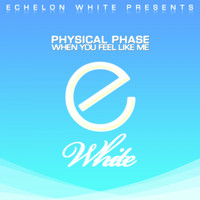 Physical Phase - When You Feel Like Me