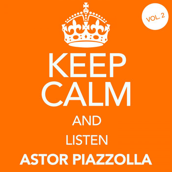 Astor Piazzolla - Keep Calm and Listen Astor Piazzolla (Vol. 02)