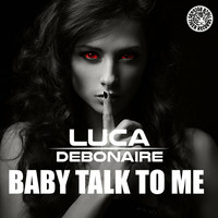 Luca Debonaire & Troj - Luca Debonaire & Troj - Baby Talk to Me