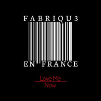 Fabriqu3 en France - Love Me Now