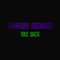 Showroom Mushroom - Toxic Waste