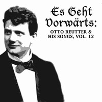 Otto Reutter - Es geht vorwärts: Otto Reutter & His Songs, Vol. 12