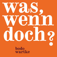 Bodo Wartke - Was, wenn doch?