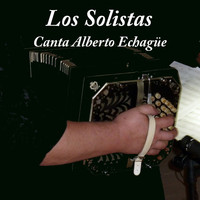 Alberto Echagüe - Los Solistas: Canta Alberto Echague