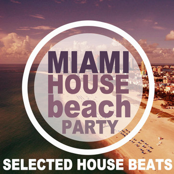 Various Artists - Miami House Beach Party (Selected House Beats)