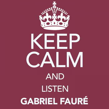 Gabriel Fauré - Keep Calm and Listen Gabriel Fauré