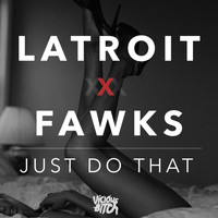 Latroit & Fawks - Just Do That