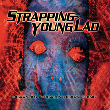 Strapping Young Lad - Heavy As a Really Heavy Thing (Remastered Re-issue + Bonus Tracks [Explicit])
