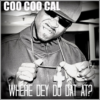 Coo Coo Cal - Where Dey Do Dat At?