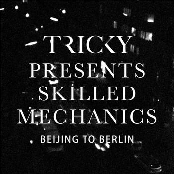 Tricky - Tricky presents Skilled Mechanics: Beijing to Berlin