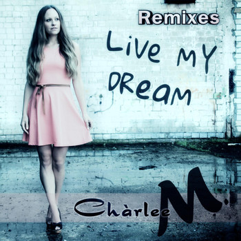 Chàrlee M. - Live My Dream (Remixes)
