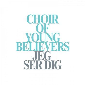 Choir of Young Believers - Jeg ser dig