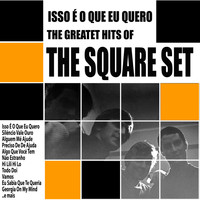 The Square set - Isso É O Que Eu Quero : The Greatest Hits of The Square Set