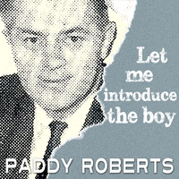Paddy Roberts - Let Me Introduce the Boy