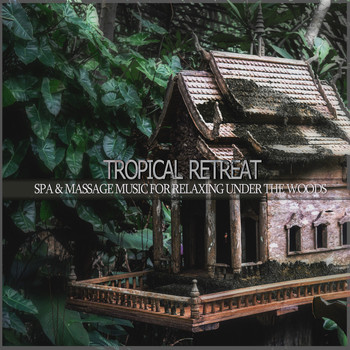 Various Artists - Tropical Retreat (Spa & Massage Music for Relaxing Under the Woods)