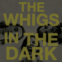 The Whigs - In The Dark