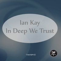 Ian Kay - In Deep We Trust