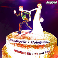 GenderFix, Holygunner - Obsessed (It's Not Love)