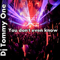 Dj Tommy One - You Don't Even Know