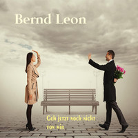 Bernd Leon - Geh jetzt noch nicht von mir