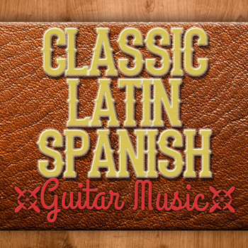 Latin Guitar Maestros|Guitarra Clásica Española, Spanish Classic Guitar|Instrumental Guitar Music - Classic Latin Spanish Guitar Music