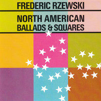 Frederic Rzewski - North American Ballads & Squares