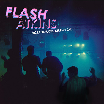 Flash Atkins - Acid House Creator