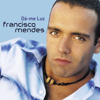 Francisco Mendes - Dá-me Luz