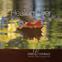 Oasis Chorale & Wendell Nisly - Healing River