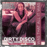 Dirty Disco feat Debby Holiday - Was That All It Was