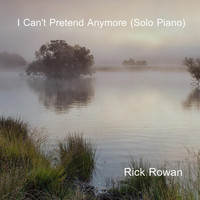 Rick Rowan - I Can't Pretend Anymore (Solo Piano)
