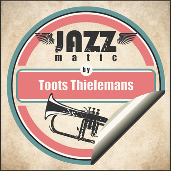 Toots Thielemans - Jazzmatic by Toots Thielemans