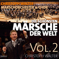 Christoph Walter Marschorchester & Chor - Die Schönsten Märsche der Welt, Vol. 2