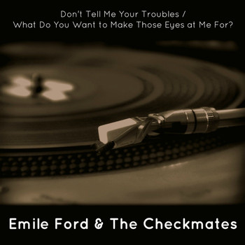 Emile Ford & The Checkmates - Don't Tell Me Your Troubles / What Do You Want to Make Those Eyes at Me For?