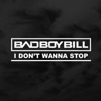 Bad Boy Bill - I Don't Wanna Stop
