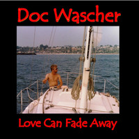 Doc Wascher - Love Can Fade Away - Single