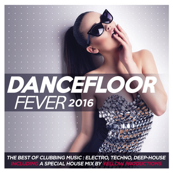 Various Artists / - Dancefloor Fever 2016 (The Best of Clubbing Music: Electro, Techno, Deep-House. Including a Special House Mix By Yellow Productions)