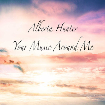 Alberta Hunter - Your Music Around Me
