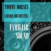 Tommy Dorsey and His Orchestra - Familiar Sound