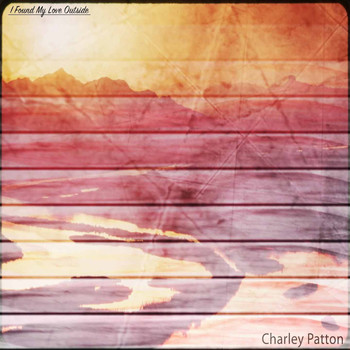 Charley Patton - I Found My Love Outside