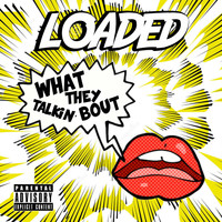 Loaded - What They Talkin' bout
