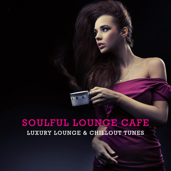 Various Artists - Soulful Lounge Cafe - Luxury Lounge & Chillout Tunes