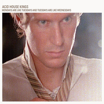 Acid House Kings - Mondays Are Like Tuesdays And Tuesday Are Like Wednesday (Deluxe Edition)