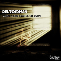 Deltoidman - When A Fire Starts To Burn