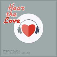 Privat Projekt - Hear the Love (Katerinas Lazy Day Mix)