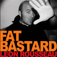 Leon Rousseau - Fat Bastard