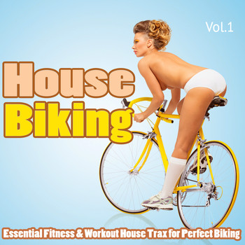 Various Artists - House Biking, Vol. 1 - Essential Fitness & Workout House Trax for Perfect Biking